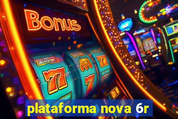 plataforma nova 6r